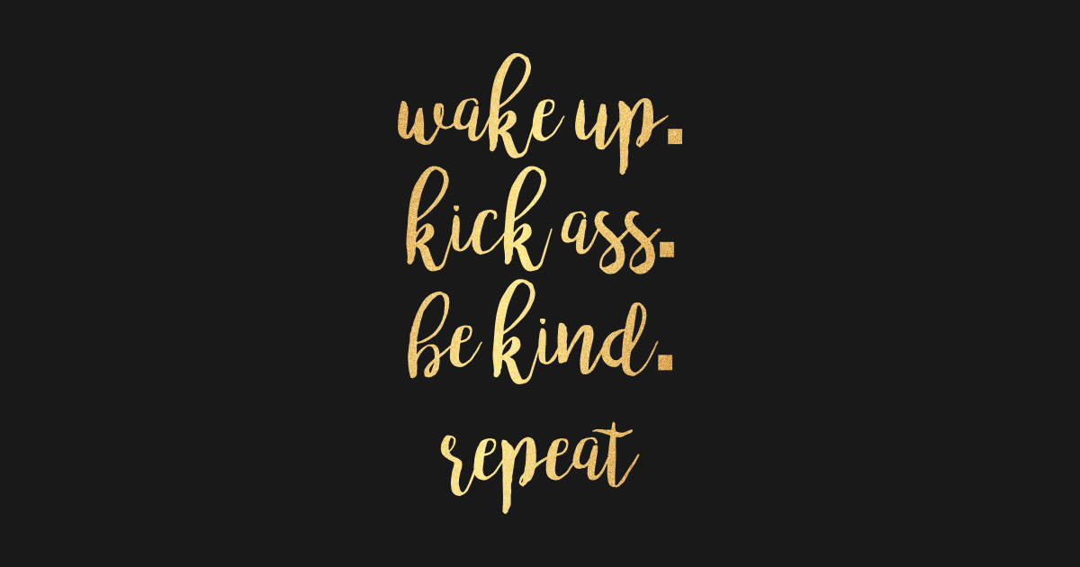 Wake Up Kick Ass Be Kind Repeat Motivational Inspirational T