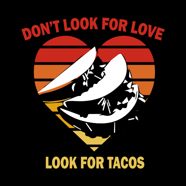 Dont look for love look for tacos vintage by Prints by Hitz