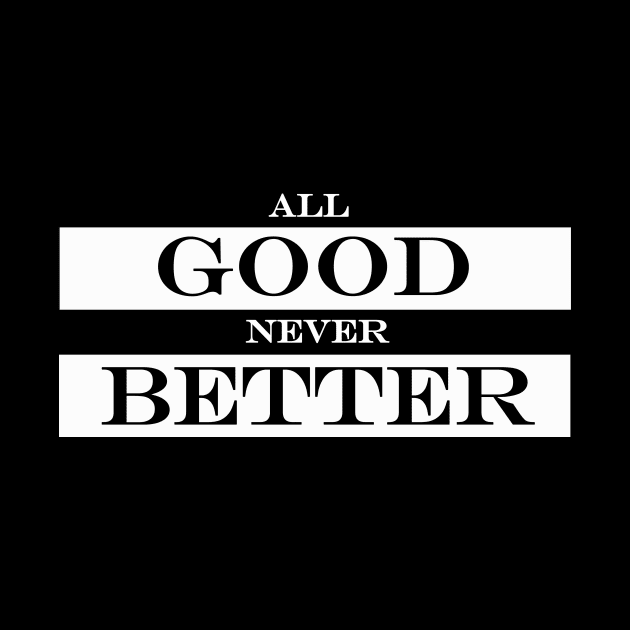 all good never better by NotComplainingJustAsking