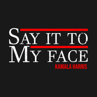 Kamala Harris 2024, Say It To My Face T-Shirt Debate Me T-Shirt