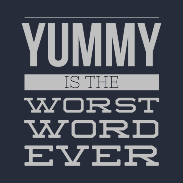 Yummy Is The Worst Word Ever by SeeAnnSave