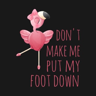 Don't make me put my foot down T-Shirt