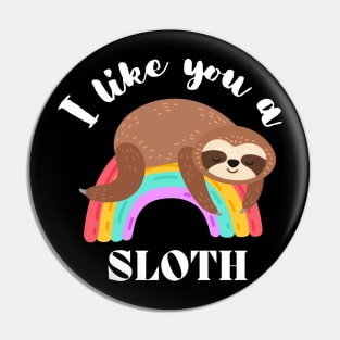 I Like You A Sloth - Cute and Funny Pin