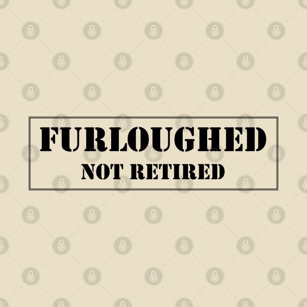 Furloughed not retired by CoZmiK shirts