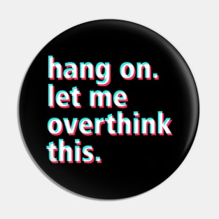 Hang on. Let me overthink this. Pin