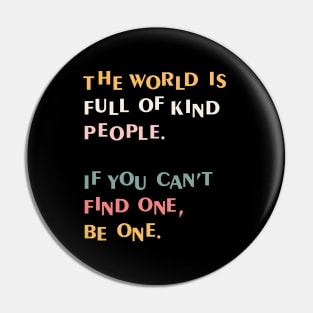 The world is full of kind people. If you can't find one, be one. Pin