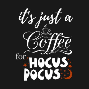 it's just a coffee for hocus pocus T-Shirt