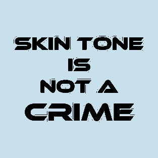 Skin tone is not a crime T-Shirt