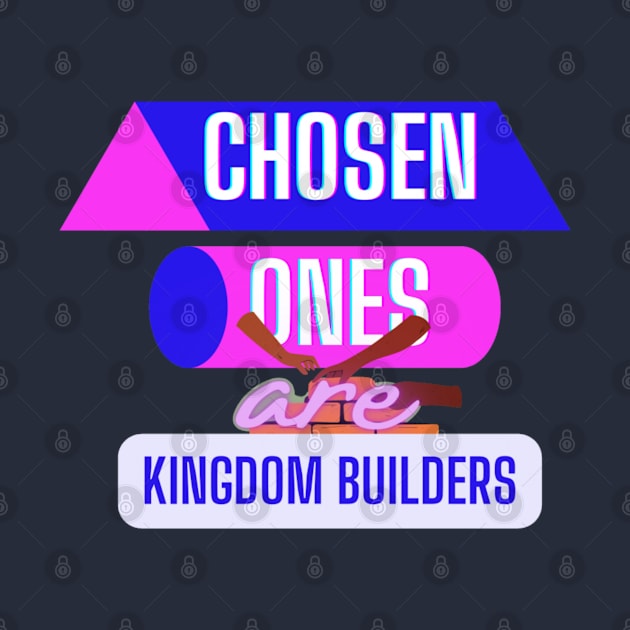 Chosen ones are Kingdom builders by Mama-Nation