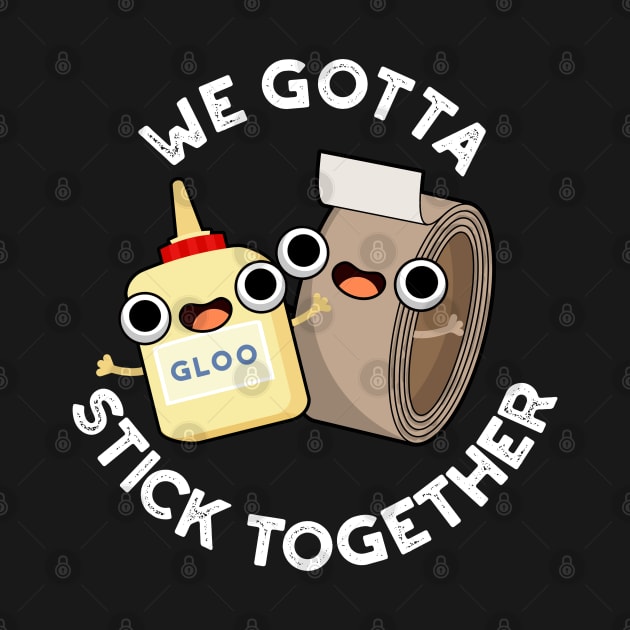 We Gotta Stick Together Funny Sticky Tape Glue Pun by punnybone