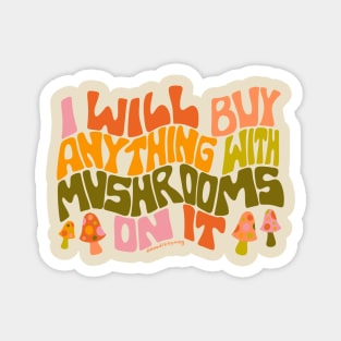 I Will Buy Anything With Mushrooms On It Magnet