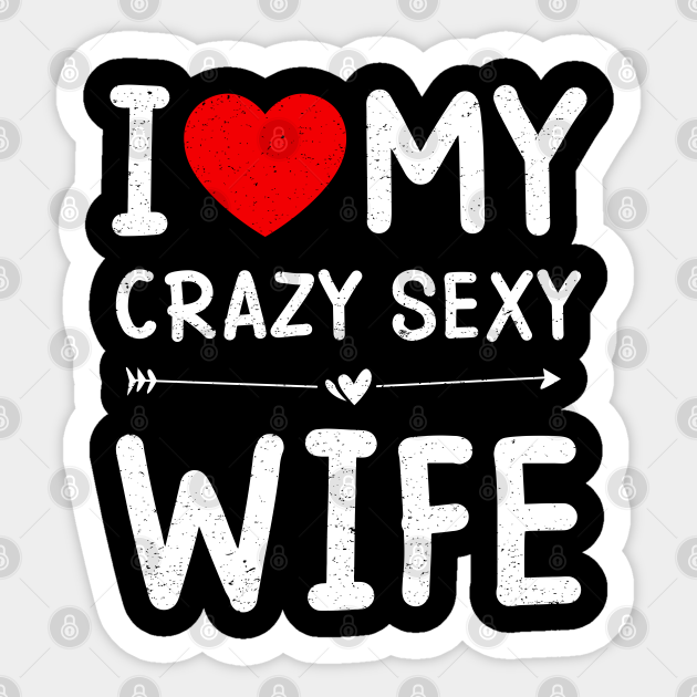 Valentines Day I Love My Crazy Sexy Wife - Valentine Gift For Husband