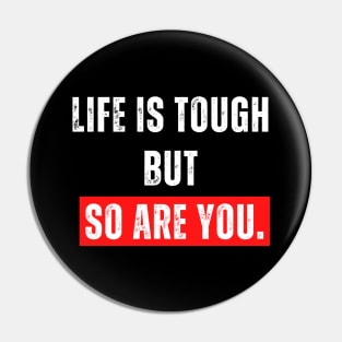 Life is tough  but  so are you. Pin