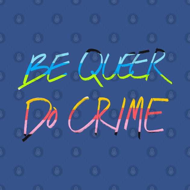 Be Queer Do Crime by AlexTal