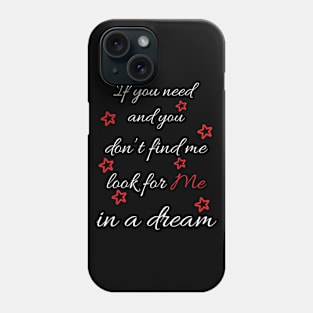 If you need and you don't find me look for me in a dream Phone Case