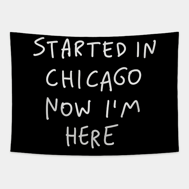 Started In Chicago Now Im Here Tapestry by winwinshirt