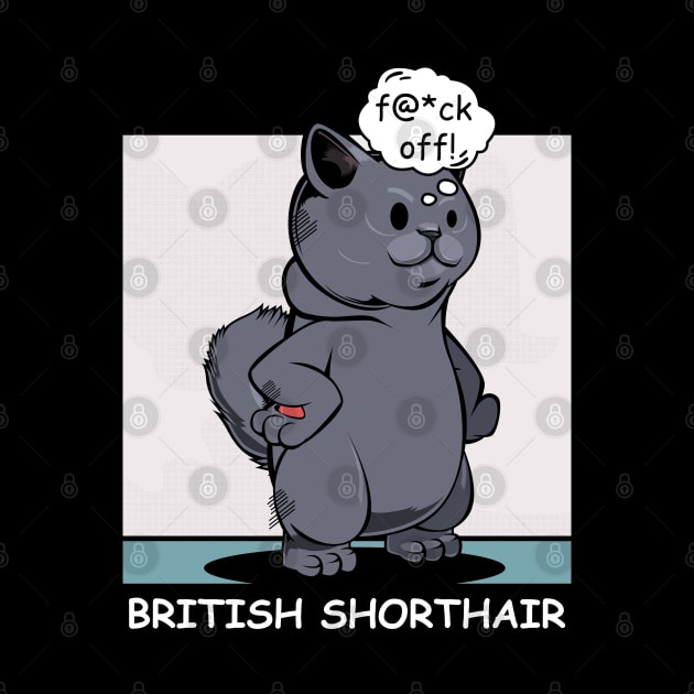 British Shorthair - f@*ck off! Funny Rude Cat by Lumio Gifts