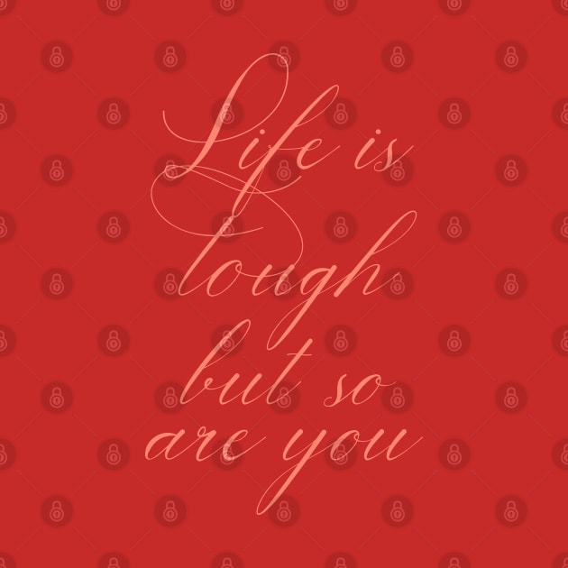 Life is tough but so are you by cbpublic