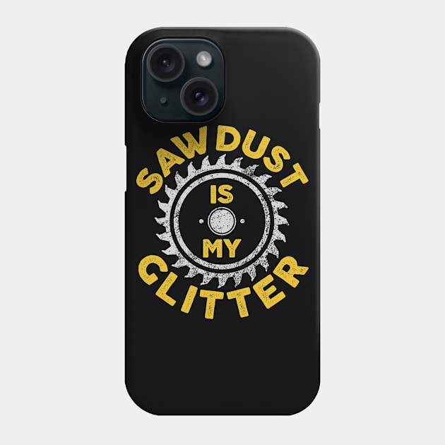 Sawdust Is My Glitter - Carpenter Gift Phone Case by Bazzar Designs