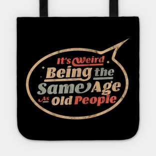 It's Weird Being The Same Age As Old People Funny Sarcastic Tote