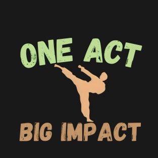 One Act Big Impact Design T-Shirt