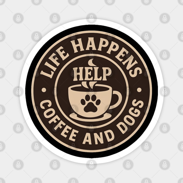 Life Happens Coffee and Dogs Help – Funny Dog Lover Coffee Art Magnet by MakerMind8.2