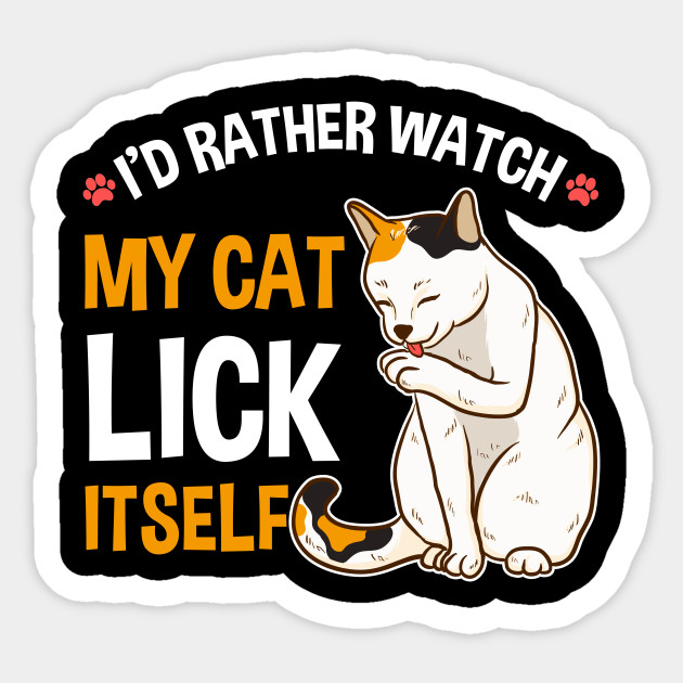 Funny I D Rather Watch My Cat Lick Itself Cat Lover Id Rather