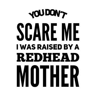 You Don't Scare Me I Was Raised By A Redhead Mother T-Shirt