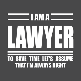 I'm A lawyer To Save Time Just Assume That I'm Always Right T-Shirt