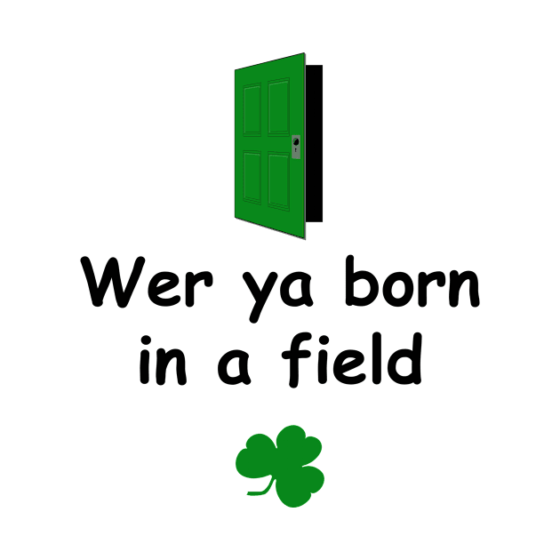 Wer ya born in a field - Irish Slang by cmartwork