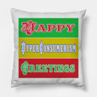 Happy HyperConsumerism Greetings - Front Pillow