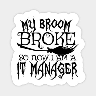 My Broom Broke So Now I Am A IT Manager - Halloween design Magnet