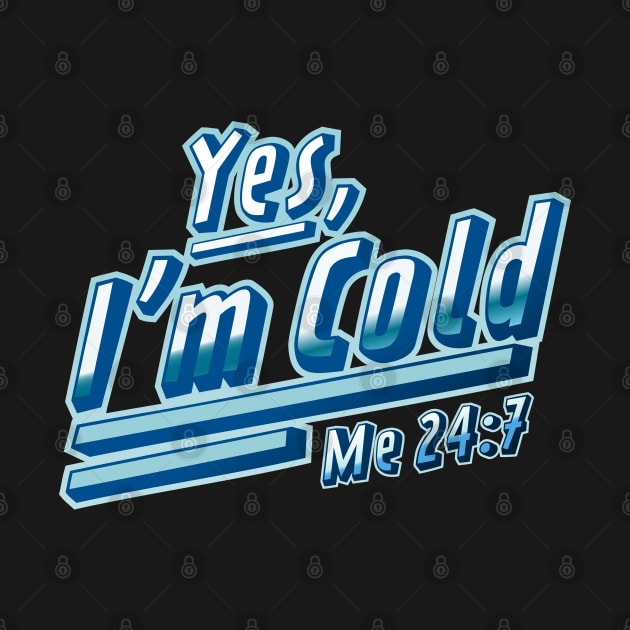 Yes, I'm Cold Me 24 7 - Freezing & Funny Sarcastic by OrangeMonkeyArt