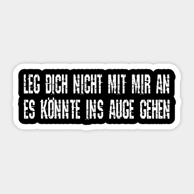 Leg Dich Nicht Mit Mir An Lustige Spruche Ins Auge Gehen Sticker Teepublic