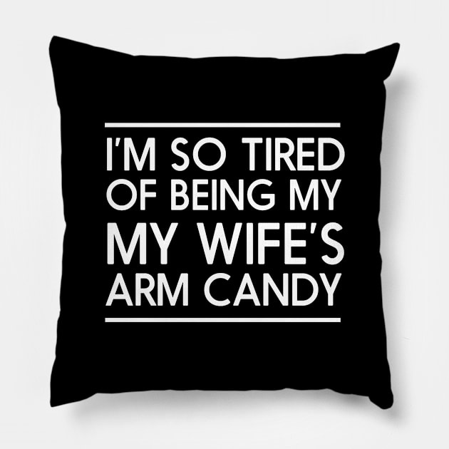 I'm so tired of being my wife's arm candy Pillow by jonathankern67