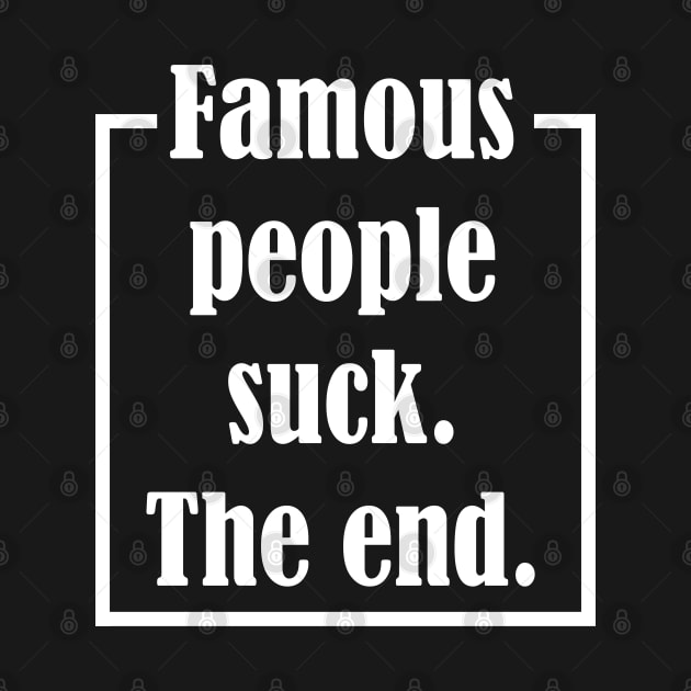 Famous People Suck. The End. by Maries Papier Bleu