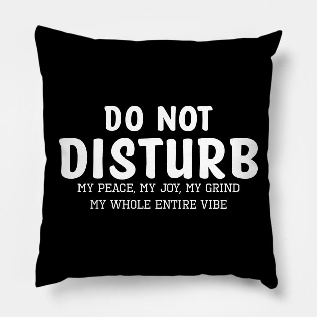 Do not Disturb my peace my joy my grind my whole entire vibe Pillow by UrbanLifeApparel