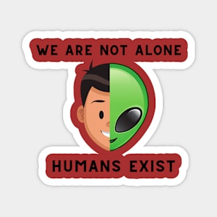 we are not alone-human exist alien Humor Magnet