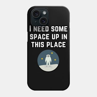 I Need Some Space Up in this Place - Astronaut - White Text Phone Case