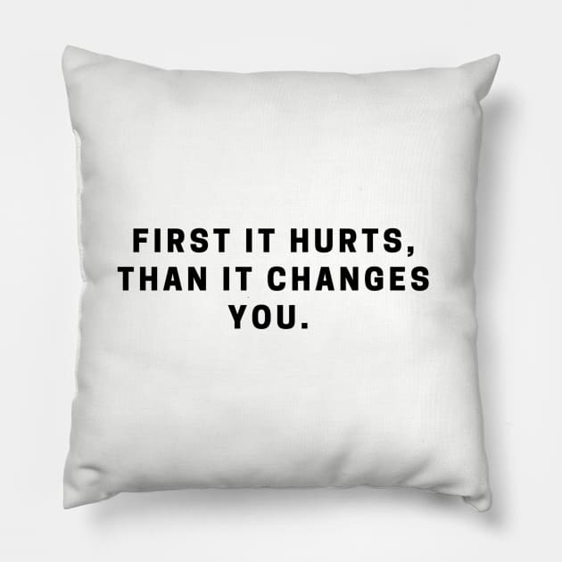 First it hurts, than it changes you. quote Pillow by MFAorg