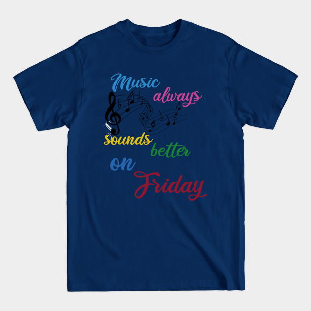 Disover music always sounds better/music/friday - Friday - T-Shirt