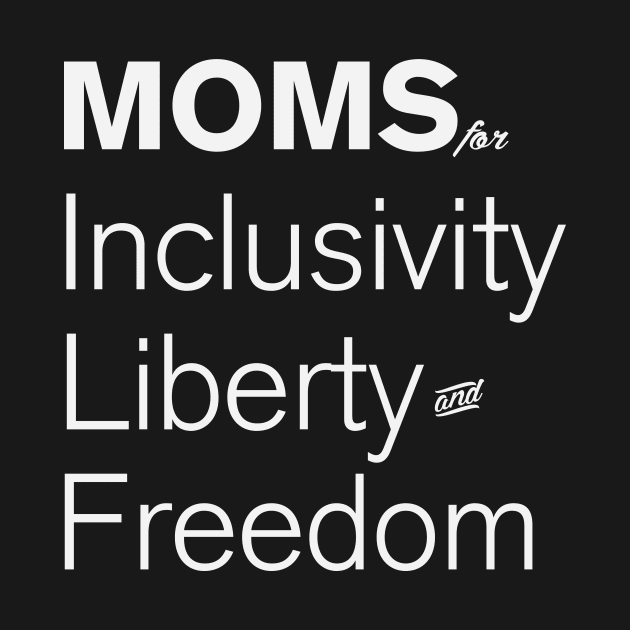 Moms For Inclusivity, Liberty and Freedom by hamsterrage