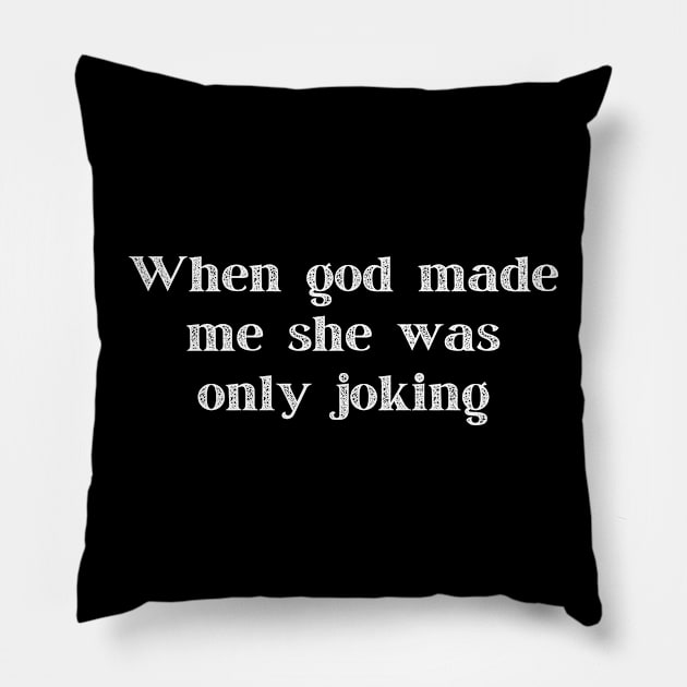 When God Made Me She Was Only Joking Funny Shirt, Humorous Tee for Everyday Wear, Lighthearted Top to Spark Conversations and Smiles Pillow by TeeGeek Boutique