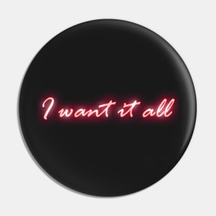 I Want It All Pin