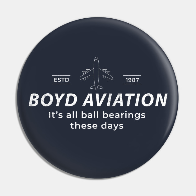 It S All Ball Bearings These Days Boyd Aviation - It's All Ball Bearings These Days - Boyd Aviation Fletch -  Pin | Teepublic