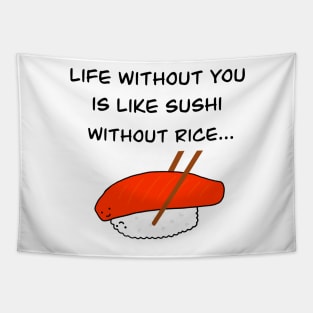 Life without you is like sushi without rice Tapestry