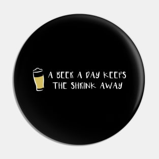 A Beer a Day Keeps the Shrink Away Pin