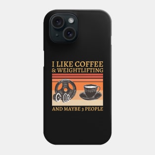 I like coffee and Weightlifting and maybe 3 people Phone Case