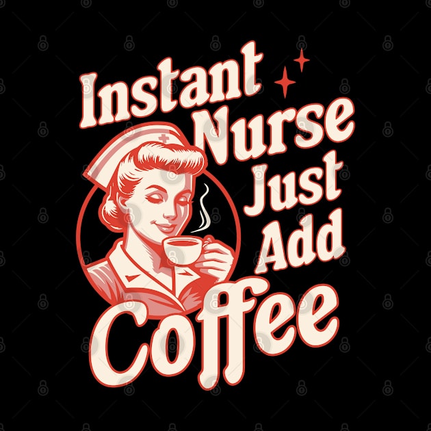 Instant Nurse Just Add Coffee - Funny Nurse Coffee Lover by OrangeMonkeyArt