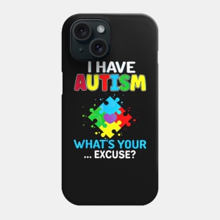 I Have Autism What's Your Excuse Autism Awareness Phone Case